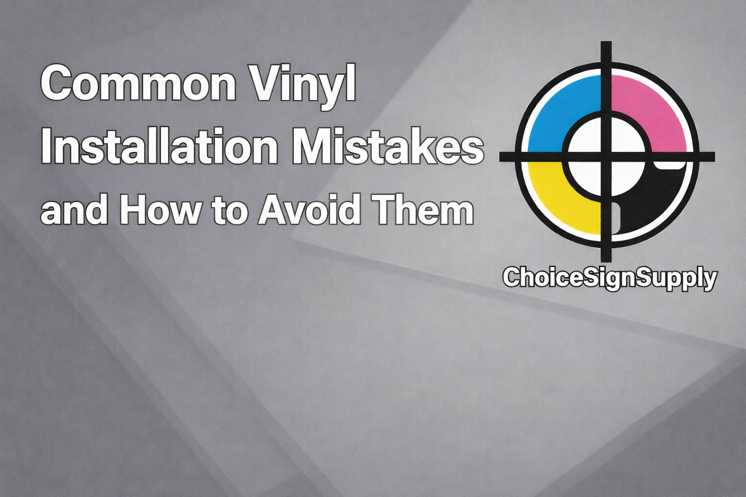Common Vinyl Installation Mistakes and How to Avoid Them | Choice Sign Supply